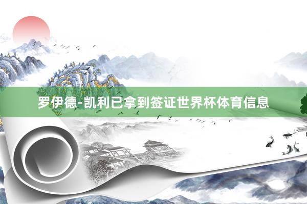 罗伊德-凯利已拿到签证世界杯体育信息