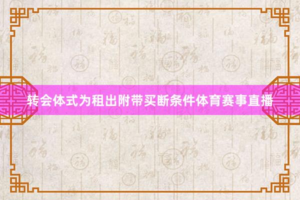 转会体式为租出附带买断条件体育赛事直播