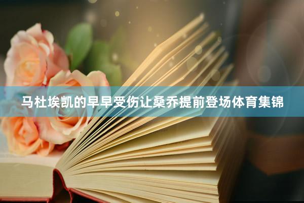 马杜埃凯的早早受伤让桑乔提前登场体育集锦