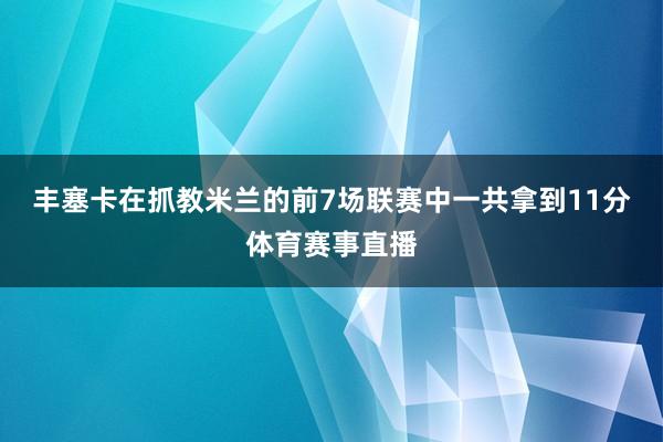 丰塞卡在抓教米兰的前7场联赛中一共拿到11分体育赛事直播