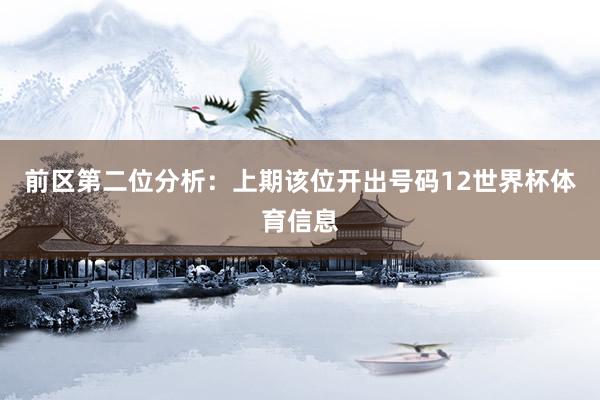 前区第二位分析：上期该位开出号码12世界杯体育信息