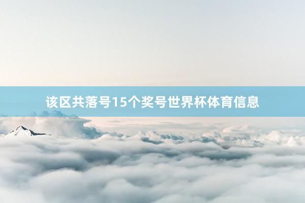 该区共落号15个奖号世界杯体育信息