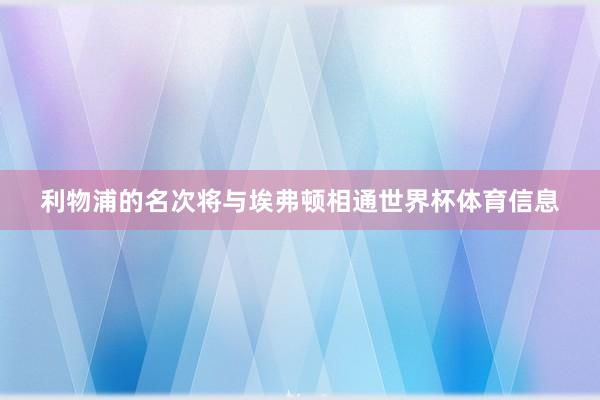 利物浦的名次将与埃弗顿相通世界杯体育信息