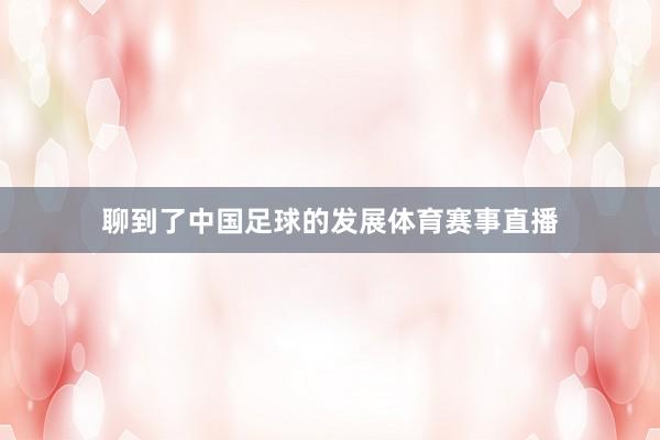 聊到了中国足球的发展体育赛事直播