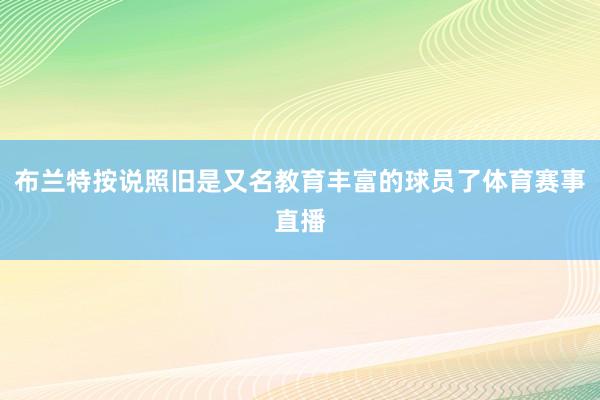 布兰特按说照旧是又名教育丰富的球员了体育赛事直播