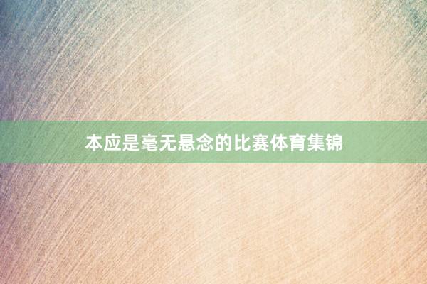 本应是毫无悬念的比赛体育集锦