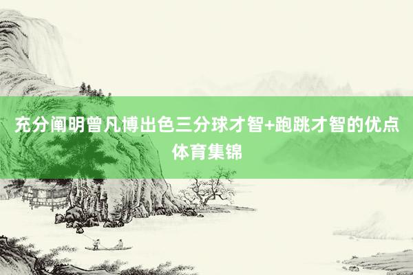 充分阐明曾凡博出色三分球才智+跑跳才智的优点体育集锦
