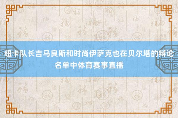 纽卡队长吉马良斯和时尚伊萨克也在贝尔塔的辩论名单中体育赛事直播