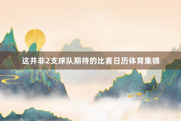 这并非2支球队期待的比赛日历体育集锦