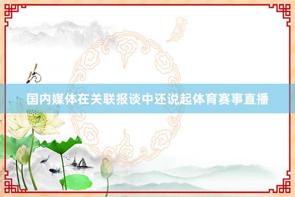 国内媒体在关联报谈中还说起体育赛事直播