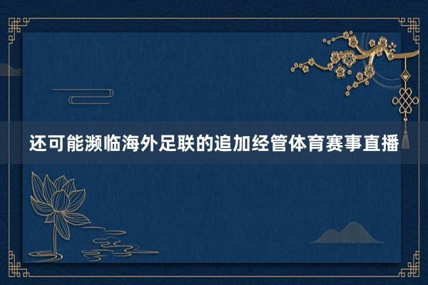 还可能濒临海外足联的追加经管体育赛事直播