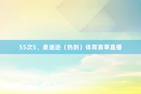 55次5、麦迪逊（热刺）体育赛事直播