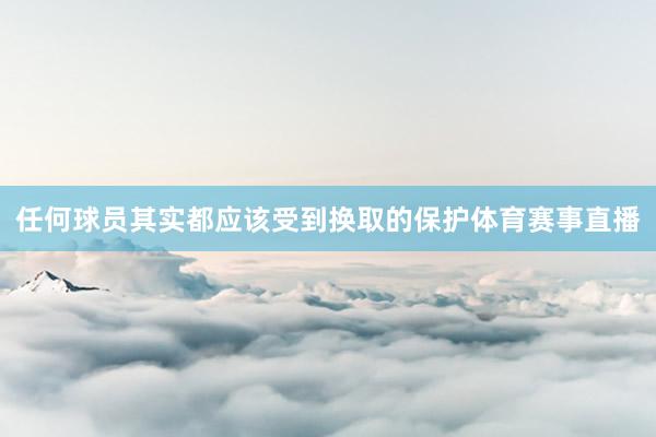 任何球员其实都应该受到换取的保护体育赛事直播