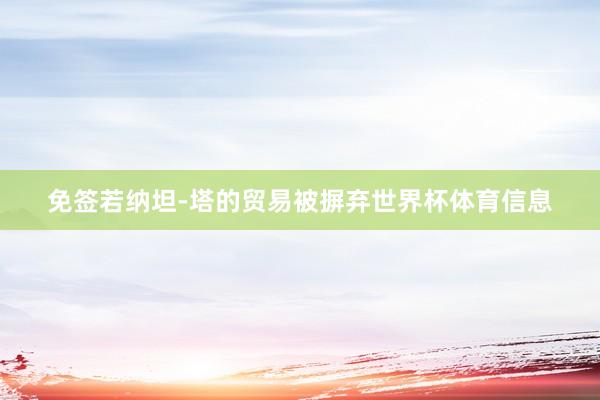 免签若纳坦-塔的贸易被摒弃世界杯体育信息