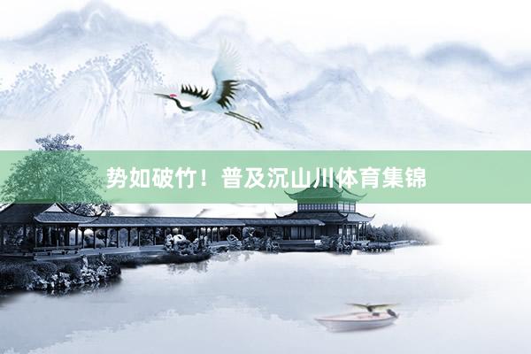 势如破竹！普及沉山川体育集锦