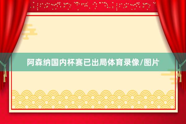 阿森纳国内杯赛已出局体育录像/图片