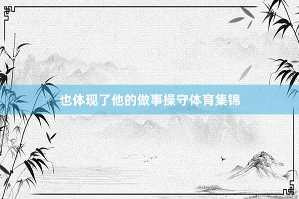 也体现了他的做事操守体育集锦