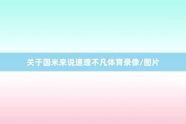 关于国米来说道理不凡体育录像/图片