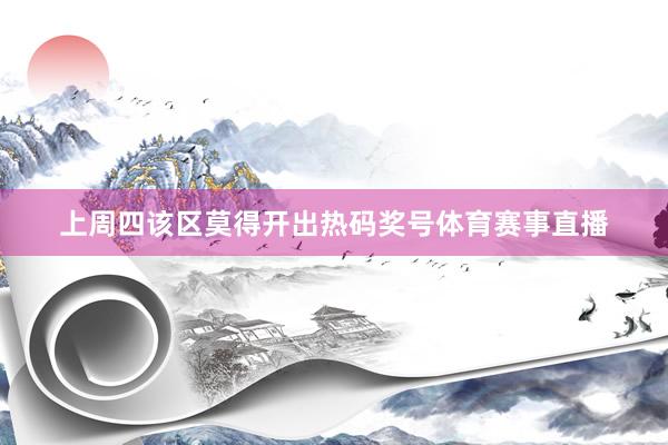 上周四该区莫得开出热码奖号体育赛事直播