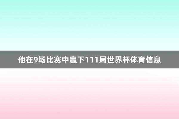 他在9场比赛中赢下111局世界杯体育信息