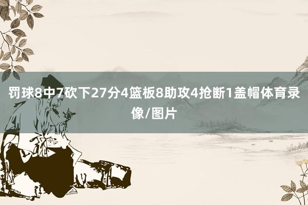 罚球8中7砍下27分4篮板8助攻4抢断1盖帽体育录像/图片