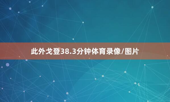 此外戈登38.3分钟体育录像/图片