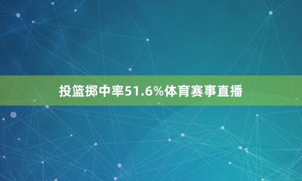 投篮掷中率51.6%体育赛事直播