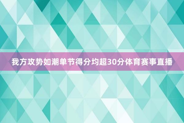 我方攻势如潮单节得分均超30分体育赛事直播
