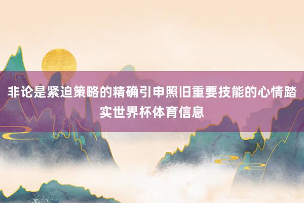 非论是紧迫策略的精确引申照旧重要技能的心情踏实世界杯体育信息