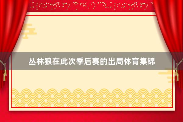 丛林狼在此次季后赛的出局体育集锦