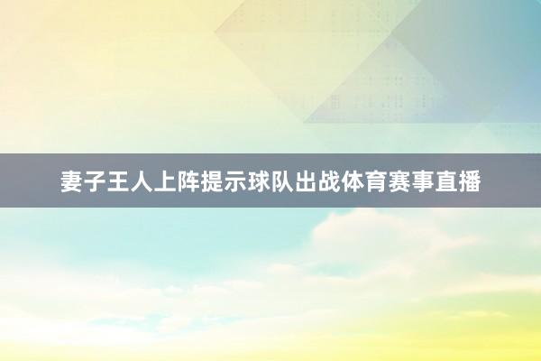 妻子王人上阵提示球队出战体育赛事直播