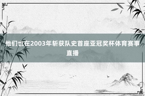 他们也在2003年斩获队史首座亚冠奖杯体育赛事直播