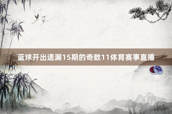 蓝球开出遗漏15期的奇数11体育赛事直播