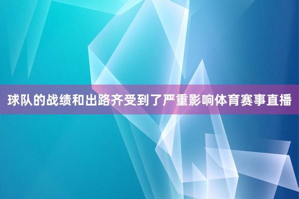 球队的战绩和出路齐受到了严重影响体育赛事直播