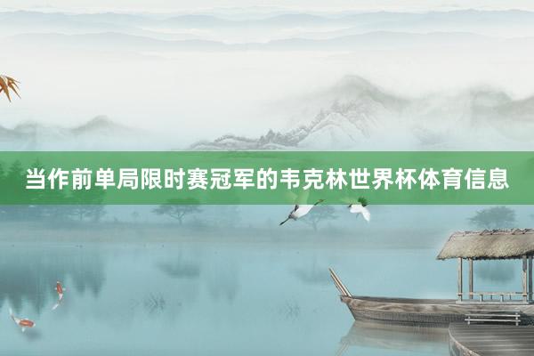 当作前单局限时赛冠军的韦克林世界杯体育信息
