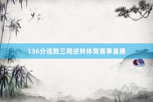 136分连胜三局逆转体育赛事直播