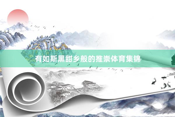 有如斯黑甜乡般的推崇体育集锦
