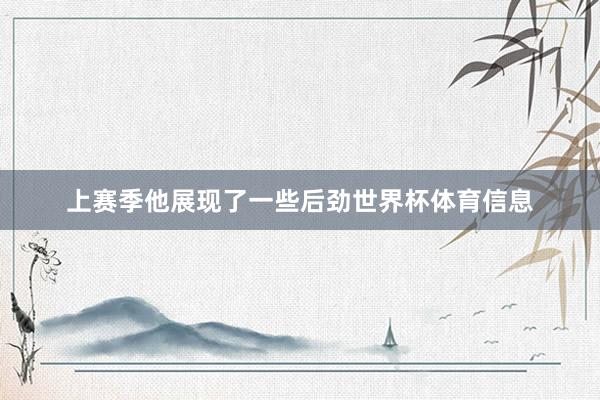 上赛季他展现了一些后劲世界杯体育信息