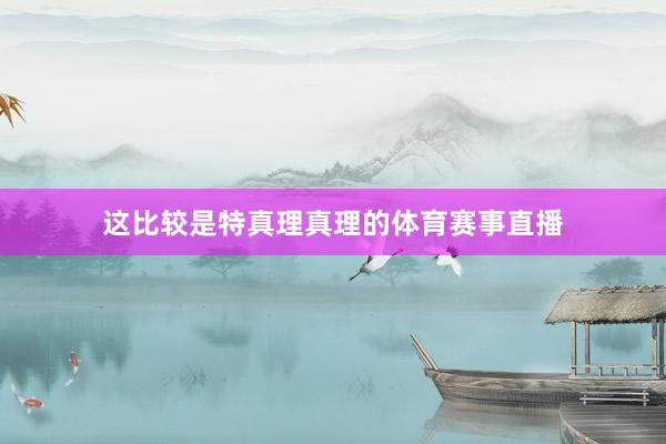 这比较是特真理真理的体育赛事直播