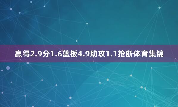 赢得2.9分1.6篮板4.9助攻1.1抢断体育集锦