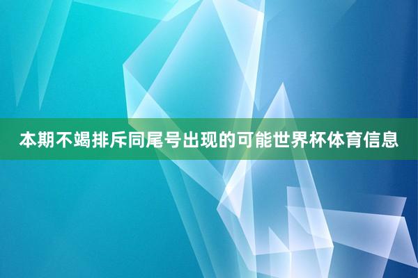 本期不竭排斥同尾号出现的可能世界杯体育信息