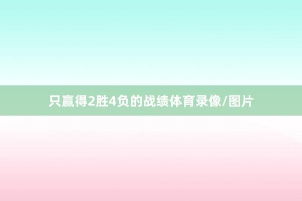 只赢得2胜4负的战绩体育录像/图片