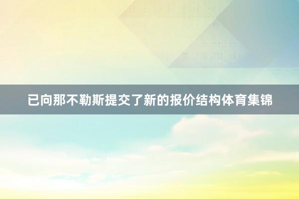已向那不勒斯提交了新的报价结构体育集锦