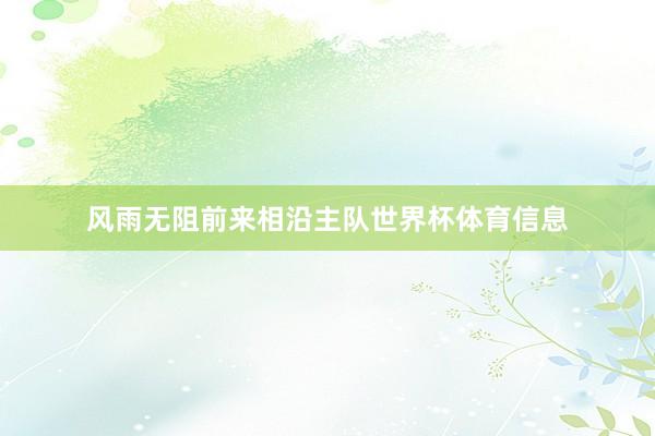 风雨无阻前来相沿主队世界杯体育信息