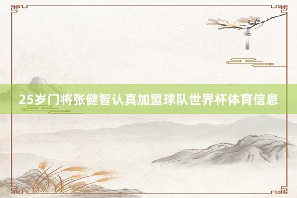 25岁门将张健智认真加盟球队世界杯体育信息