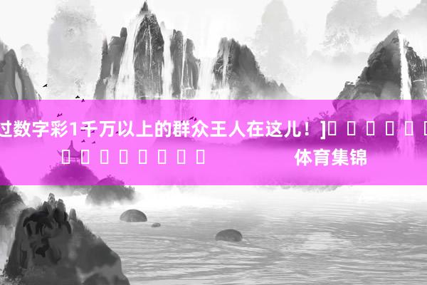中过数字彩1千万以上的群众王人在这儿！]　　															                体育集锦