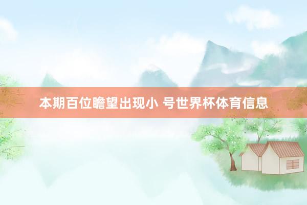 本期百位瞻望出现小 号世界杯体育信息