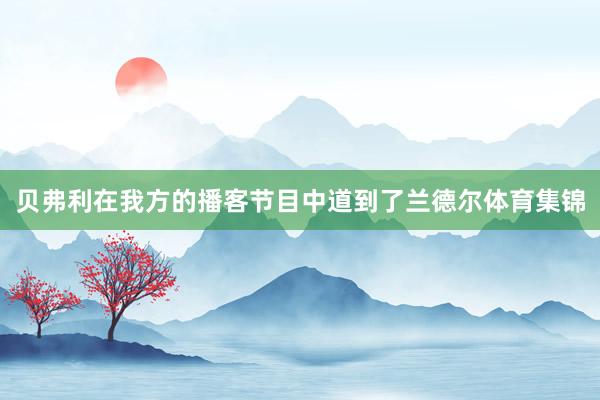 贝弗利在我方的播客节目中道到了兰德尔体育集锦