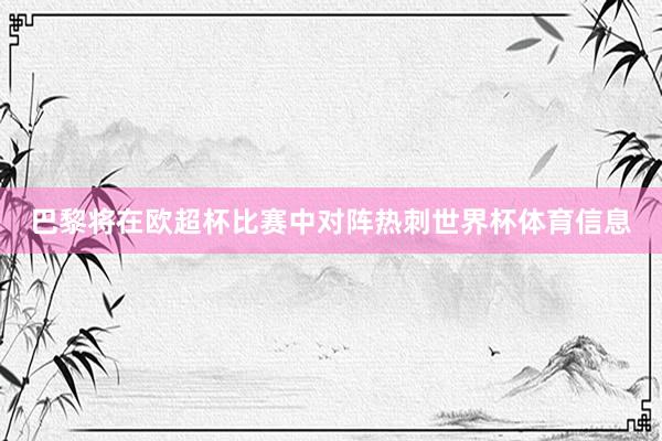 巴黎将在欧超杯比赛中对阵热刺世界杯体育信息