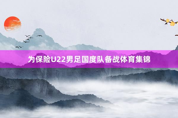 为保险U22男足国度队备战体育集锦